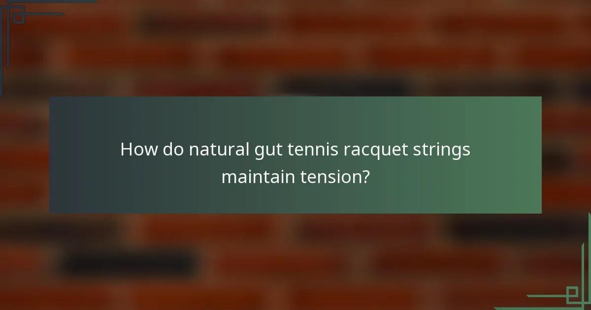 How do natural gut tennis racquet strings maintain tension?