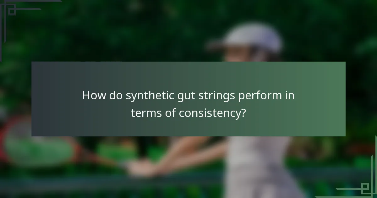 How do synthetic gut strings perform in terms of consistency?
