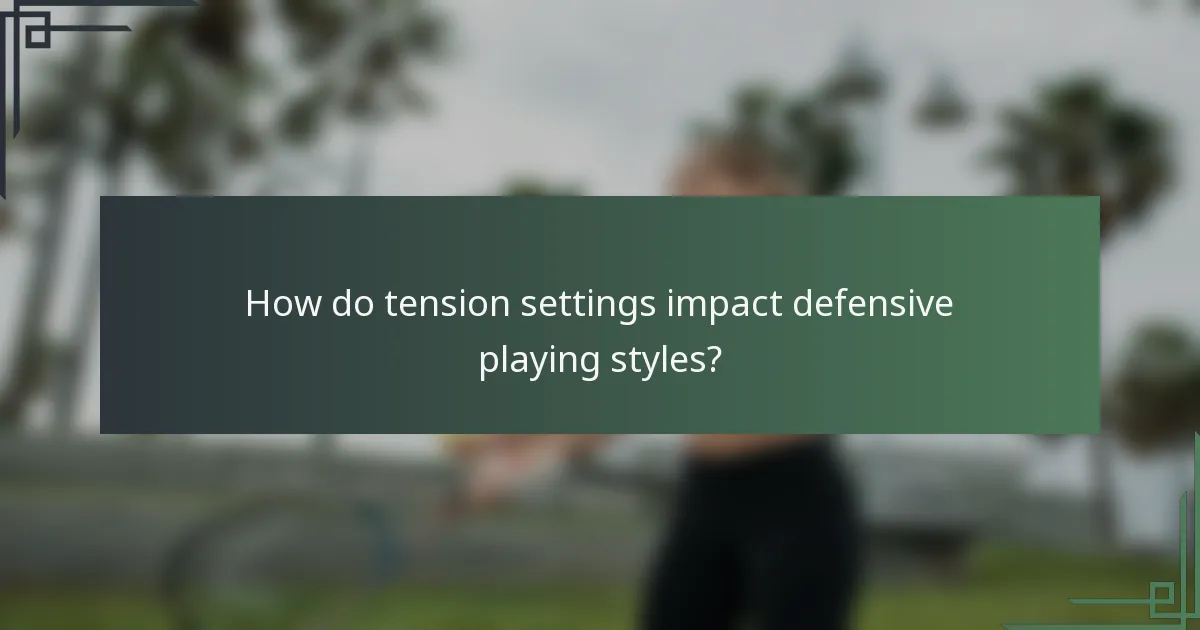 How do tension settings impact defensive playing styles?
