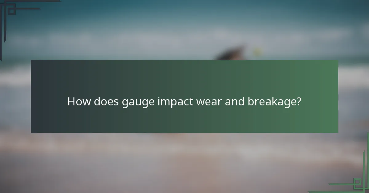 How does gauge impact wear and breakage?