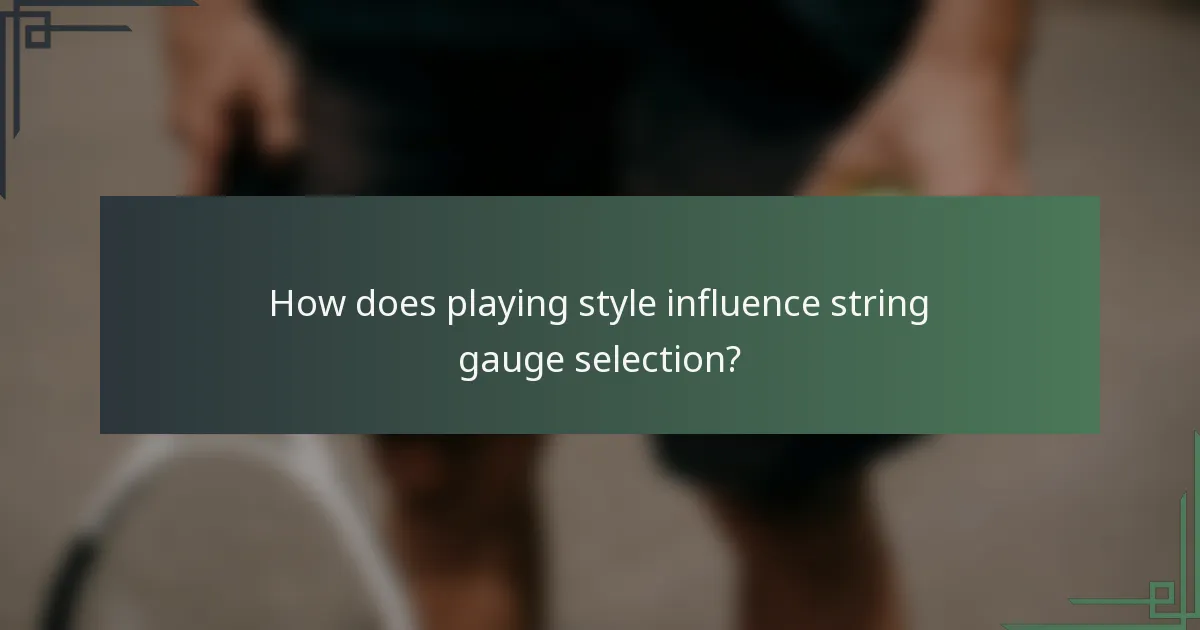 How does playing style influence string gauge selection?