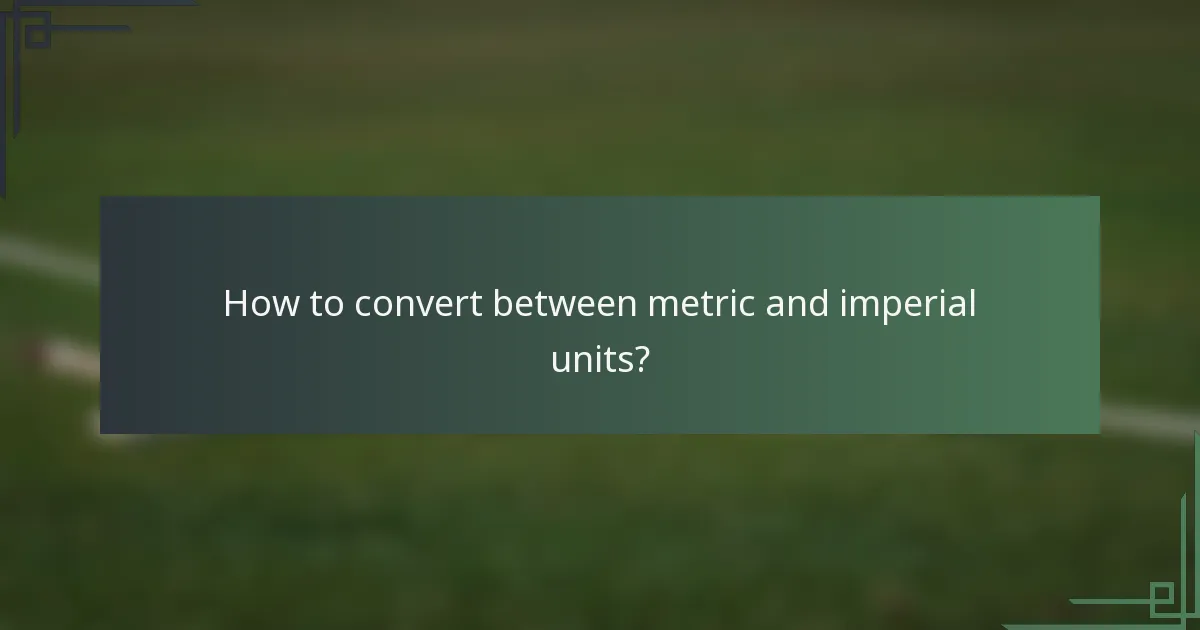 How to convert between metric and imperial units?