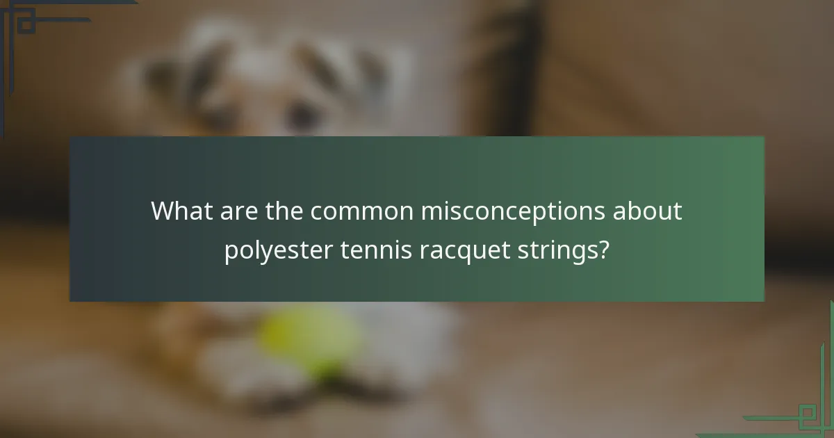 What are the common misconceptions about polyester tennis racquet strings?