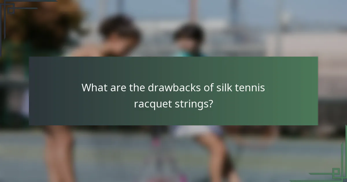 What are the drawbacks of silk tennis racquet strings?