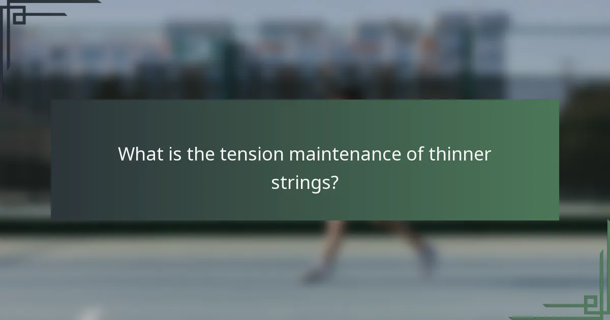 What is the tension maintenance of thinner strings?
