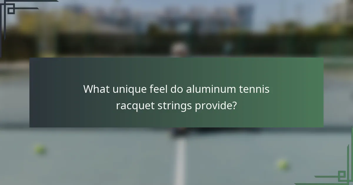 What unique feel do aluminum tennis racquet strings provide?