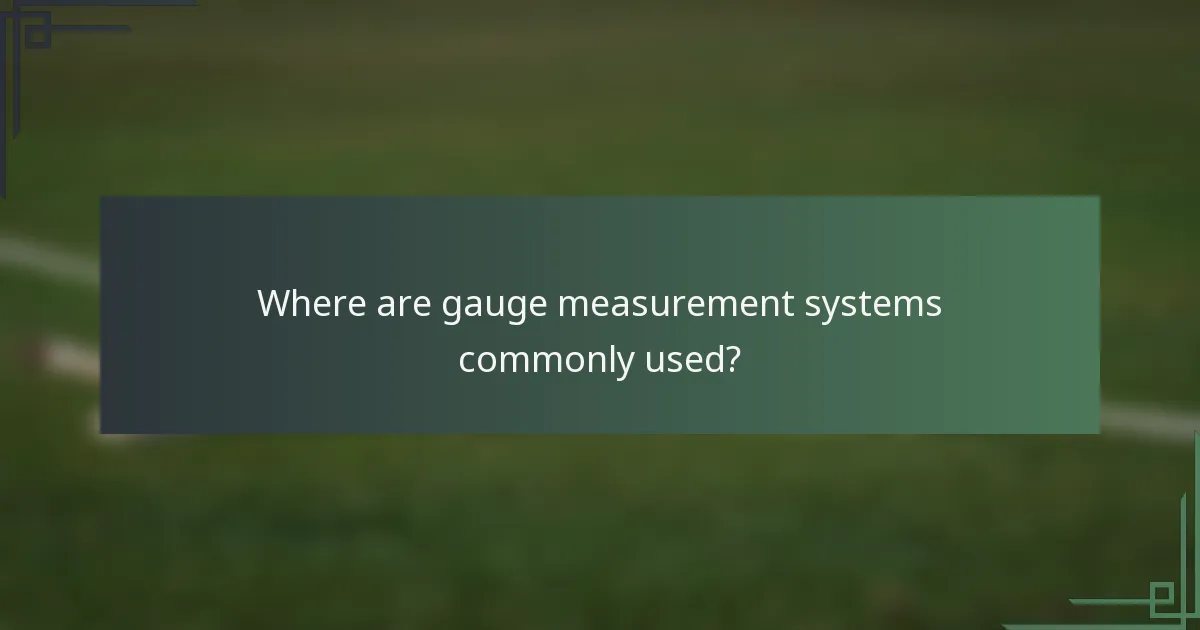 Where are gauge measurement systems commonly used?