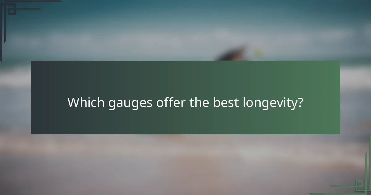 Which gauges offer the best longevity?