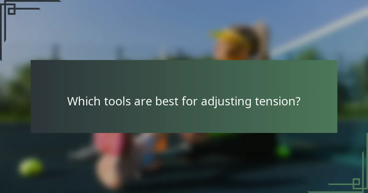 Which tools are best for adjusting tension?
